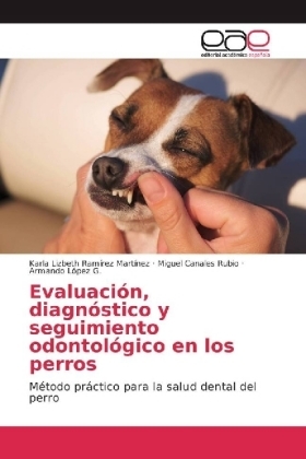 EvaluaciÃ³n, diagnÃ³stico y seguimiento odontolÃ³gico en los perros - Karla Lizbeth RamÃ­rez MartÃ­nez, Miguel Canales Rubio, Armando Lopez G.