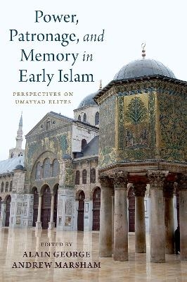 Power, Patronage, and Memory in Early Islam - 