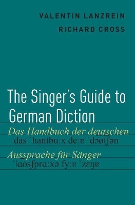 The Singer's Guide to German Diction - Valentin Lanzrein, Richard Cross
