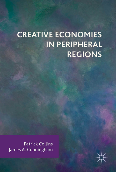 Creative Economies in Peripheral Regions - Patrick Collins, James A. Cunningham