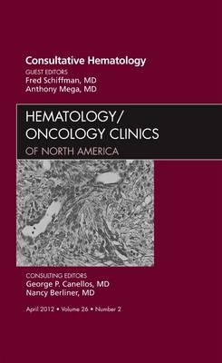 Consultative Hematology, An Issue of Hematology/Oncology Clinics of North America - Fred J. Schiffman, Anthony Mega