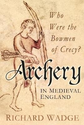 Archery in Medieval England - Richard Wadge