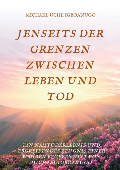 JENSEITS DER GRENZEN ZWISCHEN LEBEN UND TOD - Michael Uche Igboanugo