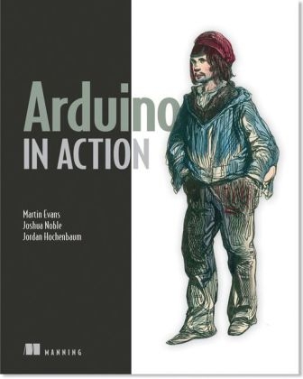 Arduino in Action - Martin Evans, Joshua Noble, Mark Sproul