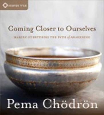 Coming Closer to Ourselves - Pema Chodron