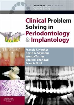 Clinical Problem Solving in Periodontology and Implantology - Francis J. Hughes, Professor Kevin G. Seymour, Wendy Turner, Shakeel Shahdad, Francis Nohl