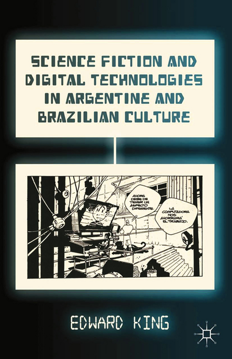Science Fiction and Digital Technologies in Argentine and Brazilian Culture - E. King