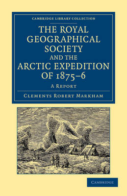 The Royal Geographical Society and the Arctic Expedition of 1875–76 - Clements Robert Markham