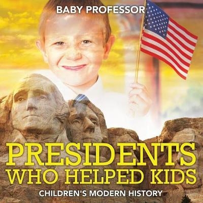 Presidents Who Helped Kids Children's Modern History -  Baby Professor