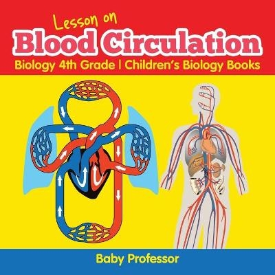 Lesson on Blood Circulation - Biology 4th Grade Children's Biology Books -  Baby Professor