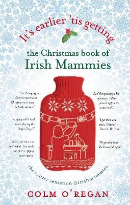 It's Earlier 'Tis Getting: The Christmas Book of Irish Mammies - Colm O'Regan