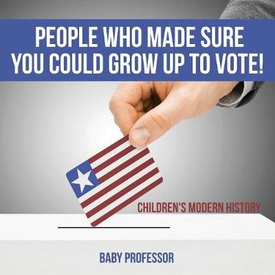 People Who Made Sure You Could Grow up to Vote! Children's Modern History -  Baby Professor