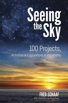 Seeing the Sky: 100 Projects, Activities & Explorations in Astronomy - Fred Schaaf