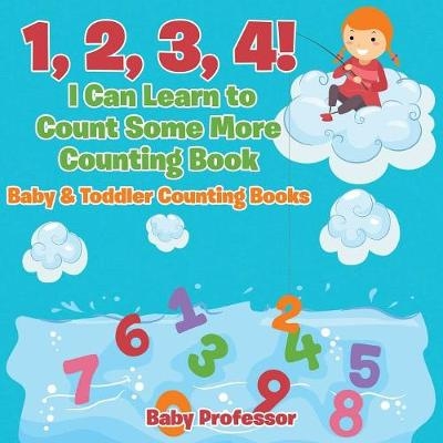 1, 2, 3, 4! I Can Learn to Count Some More Counting Book - Baby & Toddler Counting Books -  Baby Professor