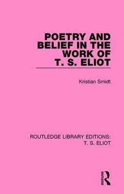 Poetry and Belief in the Work of T. S. Eliot - Kristian Smidt