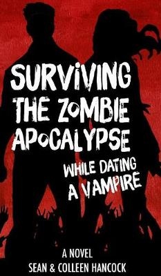 Surviving the Zombie Apocalypse While Dating a Vampire - Sean Hancock, Colleen Hancock