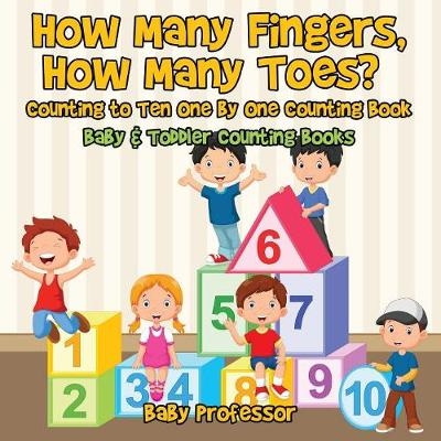 How Many Fingers, How Many Toes? Counting to Ten One by One Counting Book - Baby & Toddler Counting Books -  Baby Professor