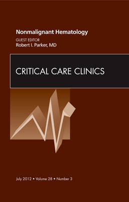 Nonmalignant Hematology, An Issue of Critical Care Clinics - Robert I. Parker