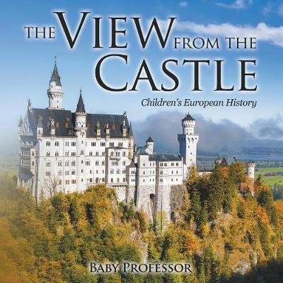 The View from the Castle Children's European History -  Baby Professor