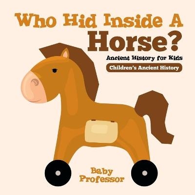 Who Hid Inside A Horse? Ancient History for Kids Children's Ancient History -  Baby Professor