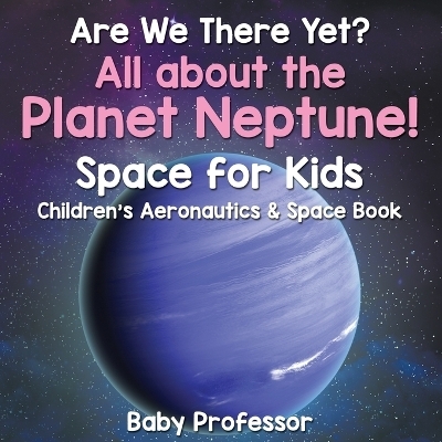 Are We There Yet? All About the Planet Neptune! Space for Kids - Children's Aeronautics & Space Book -  Baby Professor