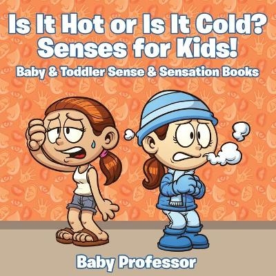 Is it Hot or Is it Cold? Senses for Kids! - Baby & Toddler Sense & Sensation Books -  Baby Professor