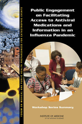 Public Engagement on Facilitating Access to Antiviral Medications and Information in an Influenza Pandemic -  Institute of Medicine,  Board on Health Sciences Policy,  Forum on Medical and Public Health Preparedness for Catastrophic Events