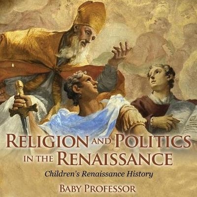 Religion and Politics in the Renaissance Children's Renaissance History -  Baby Professor