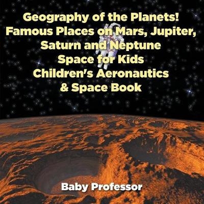 Geography of the Planets! Famous Places on Mars, Jupiter, Saturn and Neptune, Space for Kids - Children's Aeronautics & Space Book -  Baby Professor