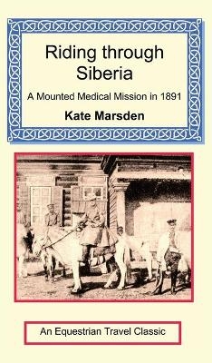 Riding through Siberia - A Mounted Medical Mission in 1891 - Kate Marsden
