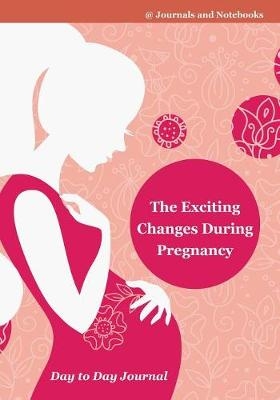 The Exciting Changes During Pregnancy Day to Day Journal -  @Journals Notebooks
