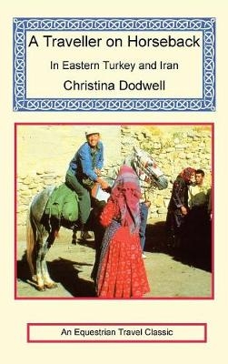 A Traveller on Horseback in Eastern Turkey and Iran - Christina Dodwell