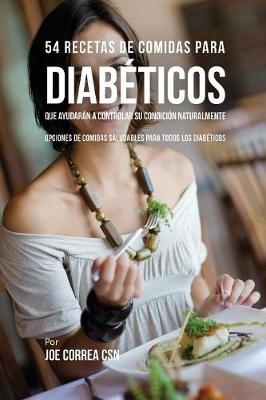 54 Recetas De Comidas Para Diabéticos Que Ayudarán A Controlar Su Condición Naturalmente - Joe Correa