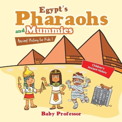 Egypt's Pharaohs and Mummies Ancient History for Kids Children's Ancient History -  Baby Professor