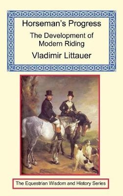 Horseman's Progress - The Development of Modern Riding - Vladimir Littauer