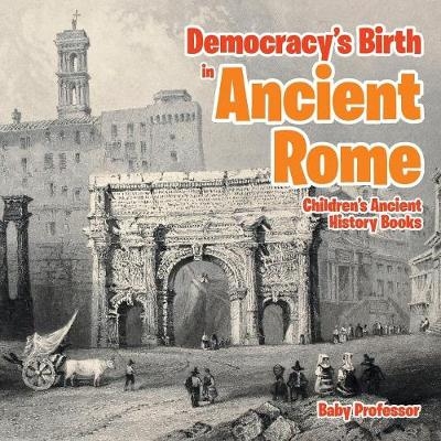 Democracy's Birth in Ancient Rome-Children's Ancient History Books -  Baby Professor