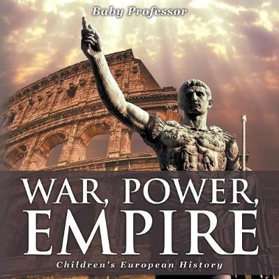 War, Power, Empire Children's European History -  Baby Professor