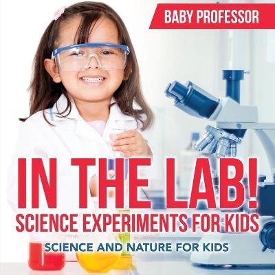 In The Lab! Science Experiments for Kids Science and Nature for Kids -  Baby Professor