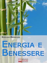 Energia e Benessere. Guida il Tuo Corpo con le Tecniche delle Arti Orientali. (Ebook Italiano - Anteprima Gratis) - Stefano Bresciani