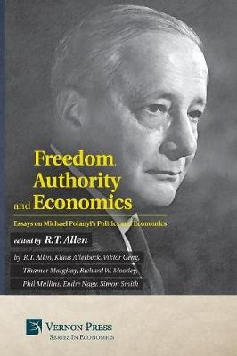 Freedom, Authority and Economics: Essays on Michael Polanyi's Politics and Economics - Klaus Allerbeck, Viktor Geng