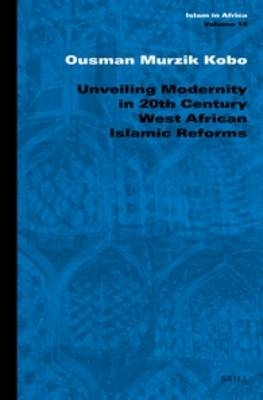 Unveiling Modernity in Twentieth-Century West African Islamic Reforms - Ousman Kobo