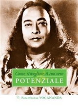 Come risvegliare il tuo vero Potenziale - Paramhansa Yogananda