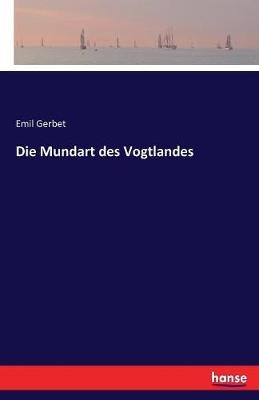 Die Mundart des Vogtlandes - Emil Gerbet