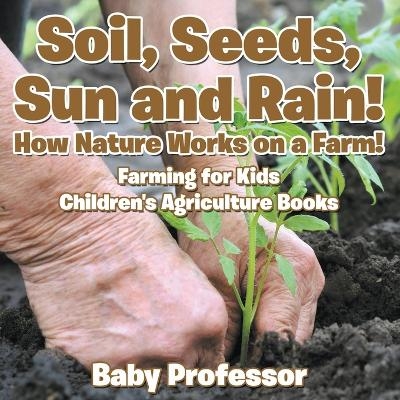 Soil, Seeds, Sun and Rain! How Nature Works on a Farm! Farming for Kids - Children's Agriculture Books -  Baby Professor