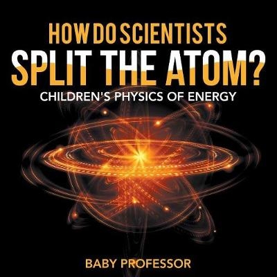 How Do Scientists Split the Atom? Children's Physics of Energy -  Baby Professor