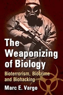 The Weaponizing of Biology - Marc E. Vargo