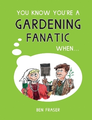 You Know You're a Gardening Fanatic When... - Ben Fraser