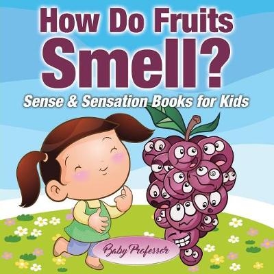 How Do Fruits Smell? - Sense & Sensation Books for Kids -  Baby Professor