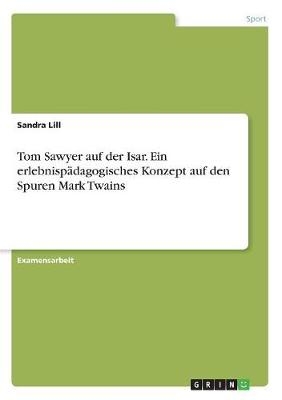 Tom Sawyer auf der Isar. Ein erlebnispädagogisches Konzept auf den Spuren Mark Twains - Sandra Lill