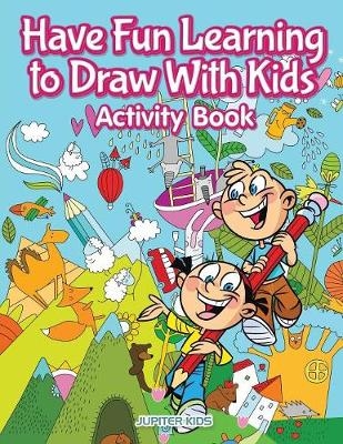 Have Fun Learning to Draw With Kids Activity Book -  Jupiter Kids